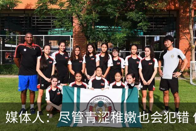 媒体人：尽管青涩稚嫩也会犯错 但他们依旧是纸面天赋更强的球队